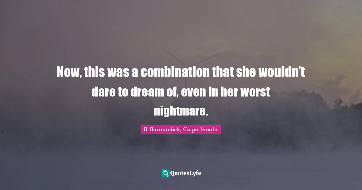Now, this was a combination that she wouldn’t dare to dream of, even in her worst nightmare.