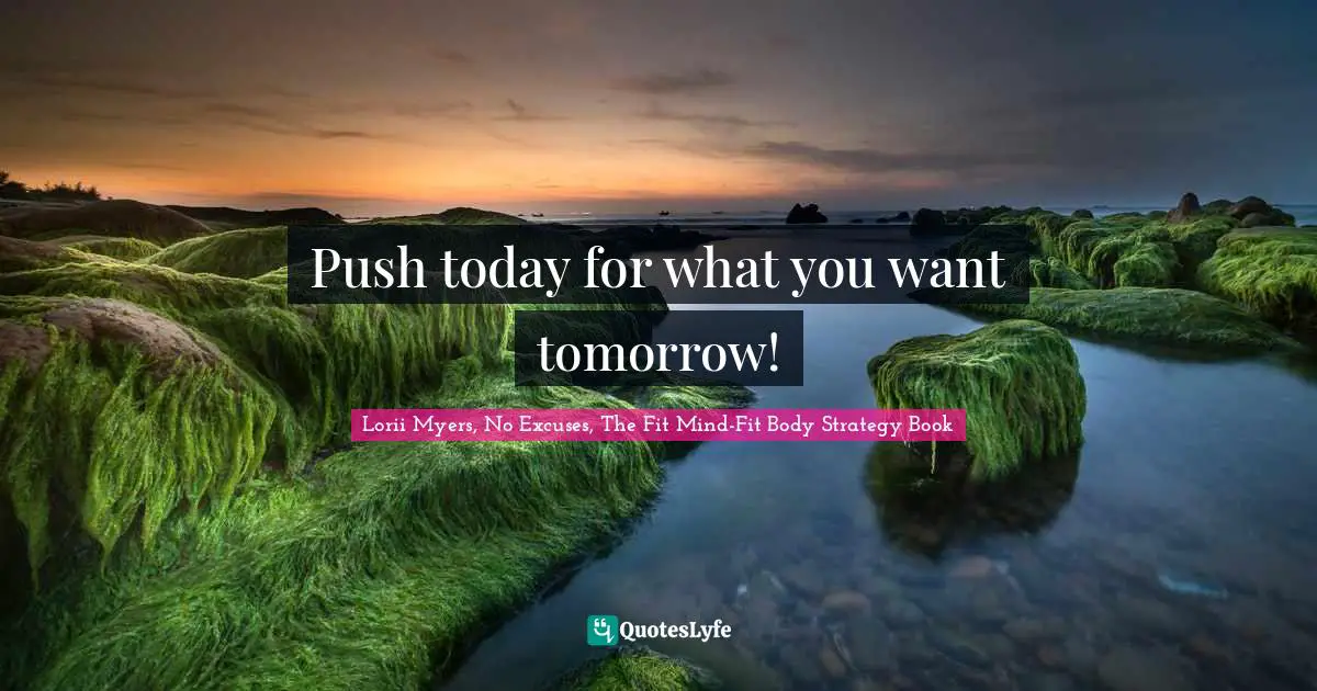 Push today for what you want tomorrow!
