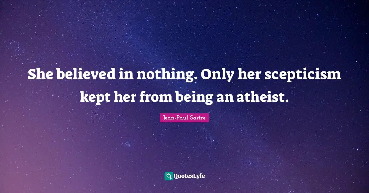 Scepticism Quotes: "She believed in nothing. Only her scepticism kept her from being an atheist."