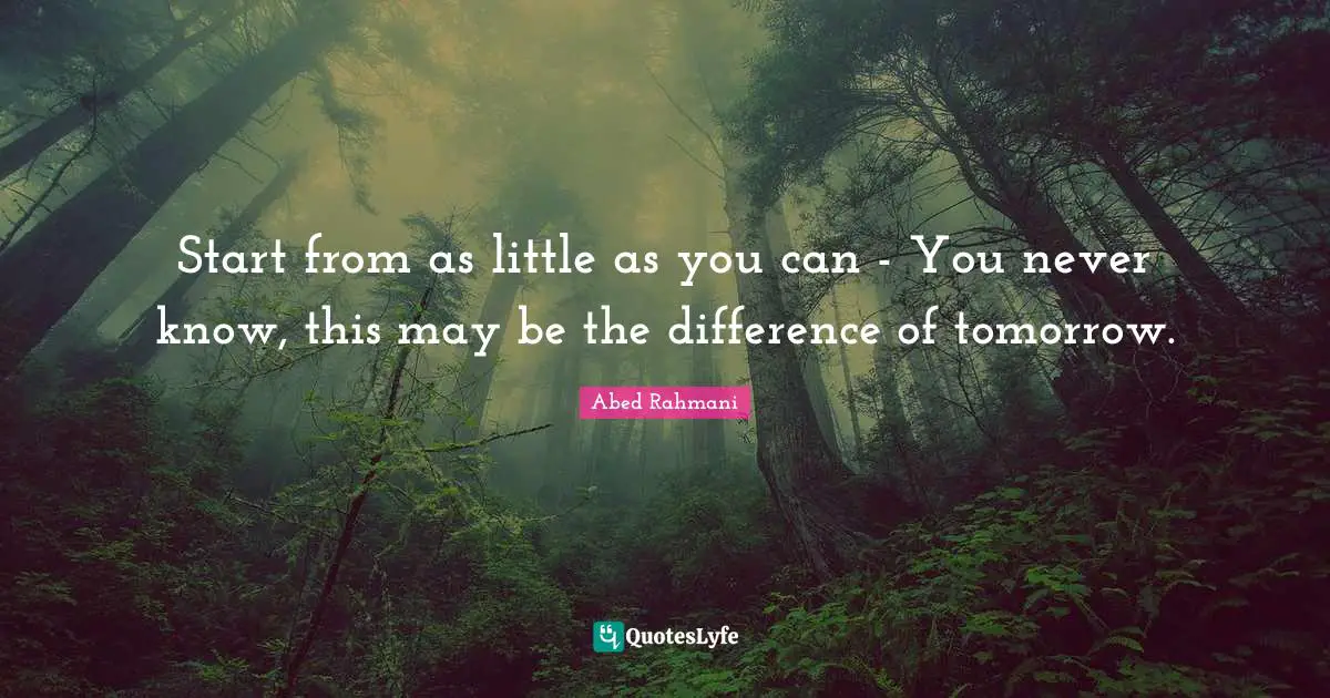 Start from as little as you can - You never know, this may be the difference of tomorrow.