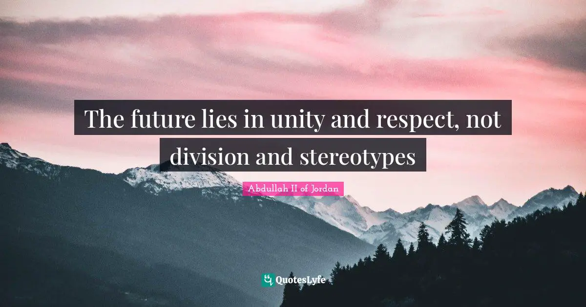 The future lies in unity and respect, not division and stereotypes