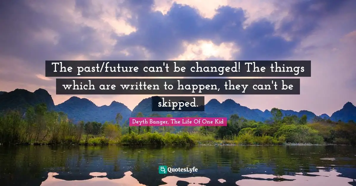 The past/future can't be changed! The things which are written to happen, they can't be skipped.