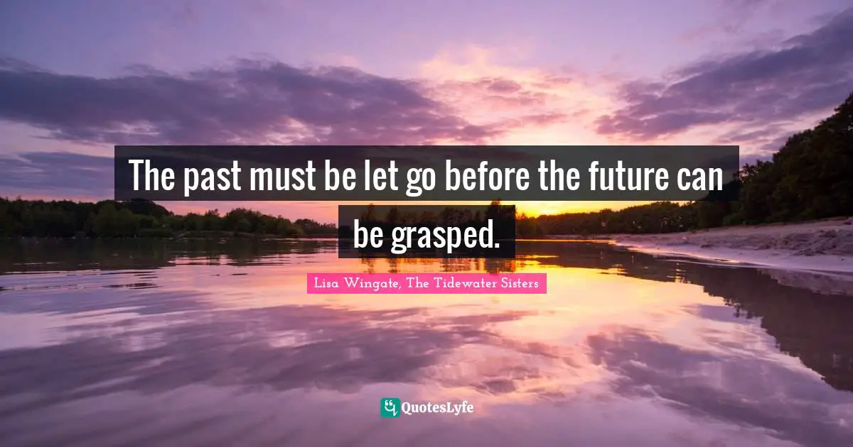 The past must be let go before the future can be grasped.