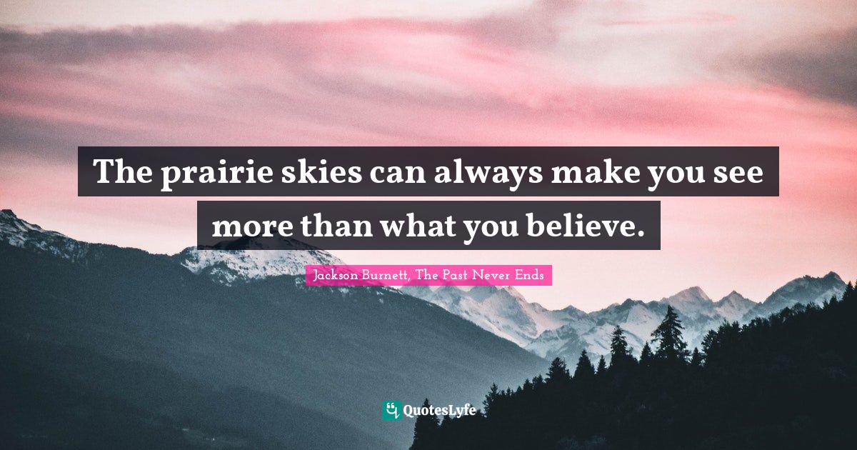 The prairie skies can always make you see more than what you believe.