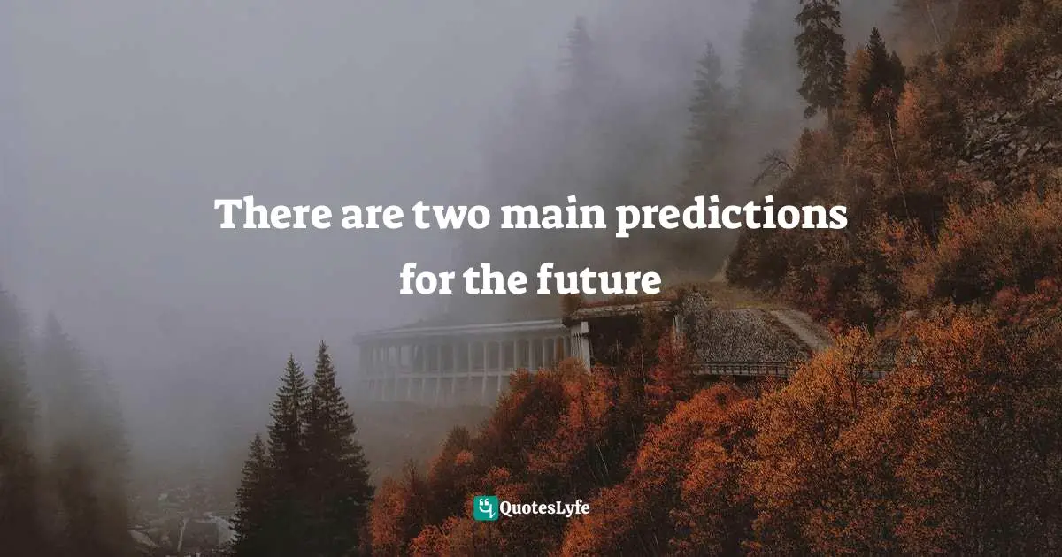 There are two main predictions for the future