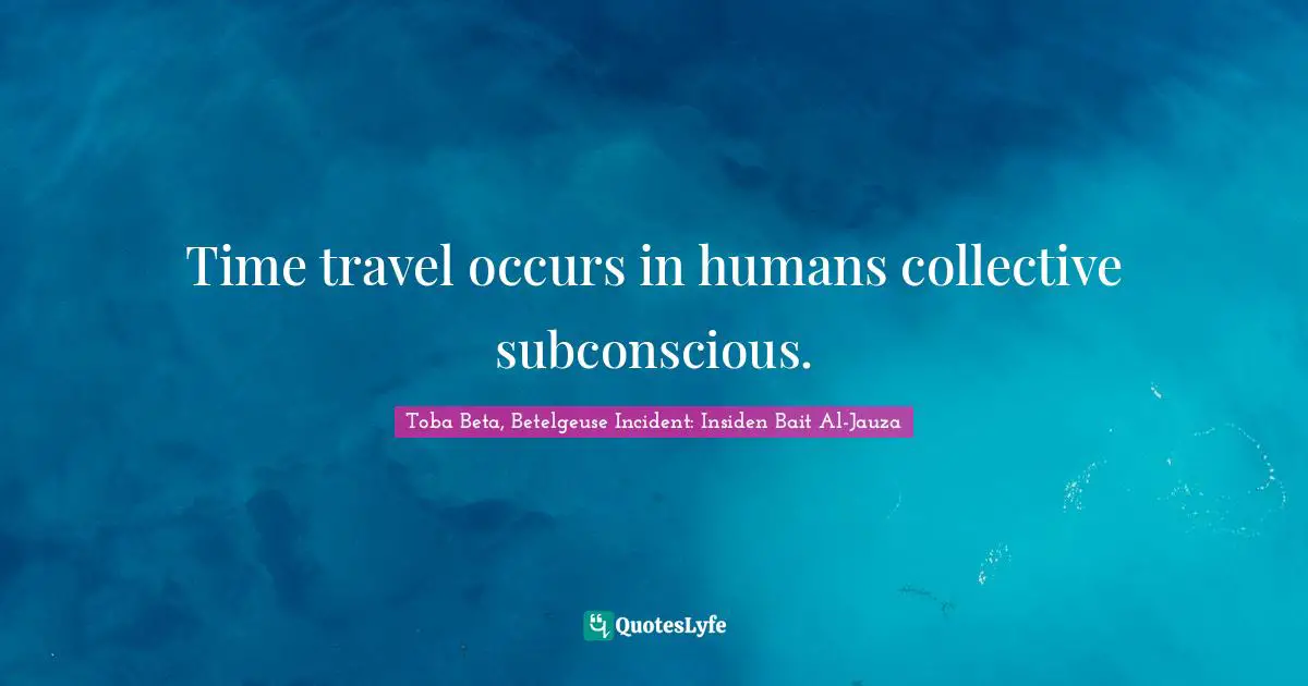 Time travel occurs in humans collective subconscious.