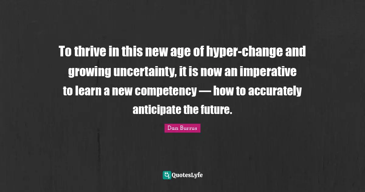 To thrive in this new age of hyper-change and growing uncertainty, it is now an imperative to learn a new competency — how to accurately anticipate the future.