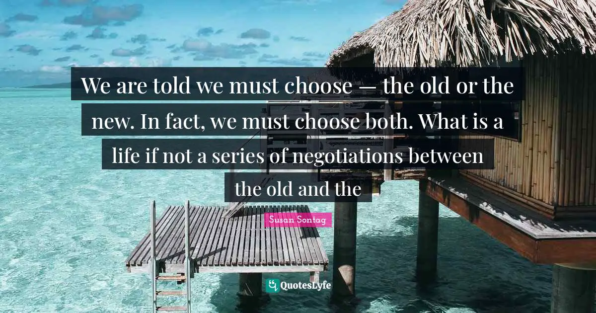 We are told we must choose — the old or the new. In fact, we must choose both. What is a life if not a series of negotiations between the old and the