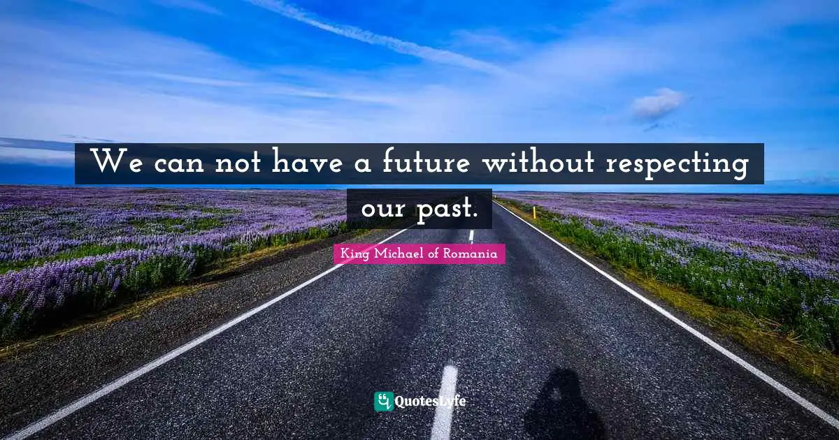 We can not have a future without respecting our past.