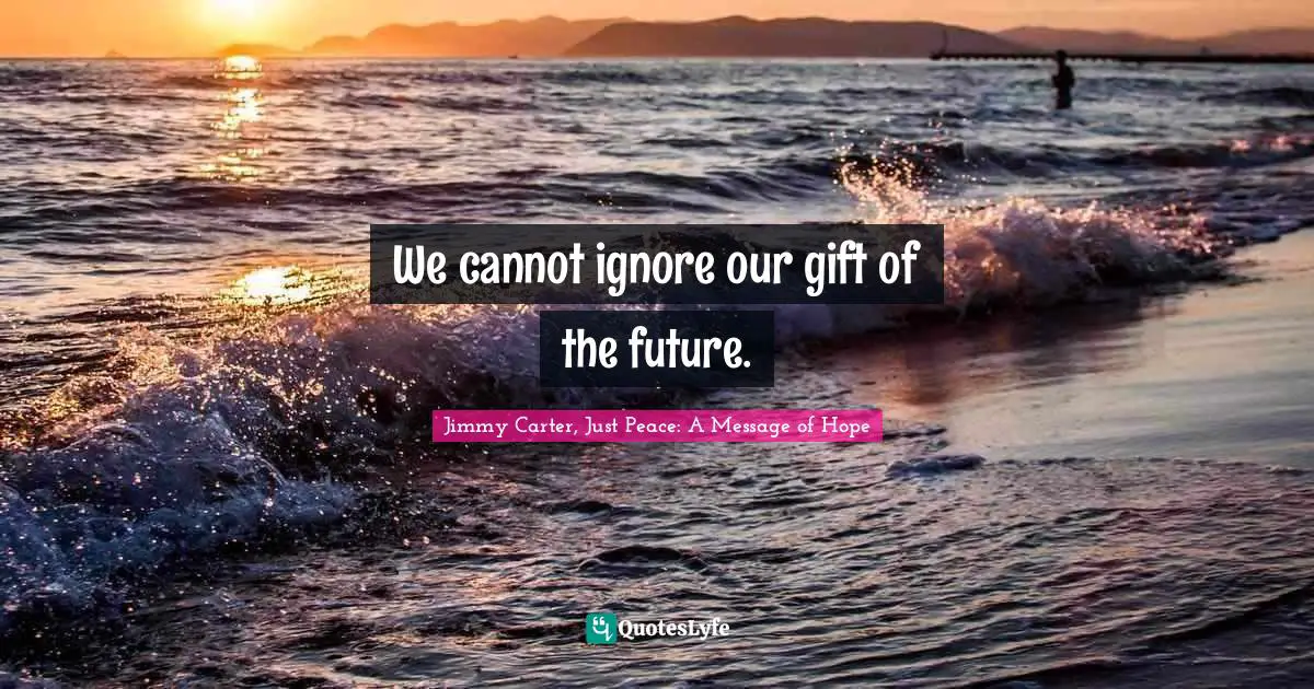 We cannot ignore our gift of the future.