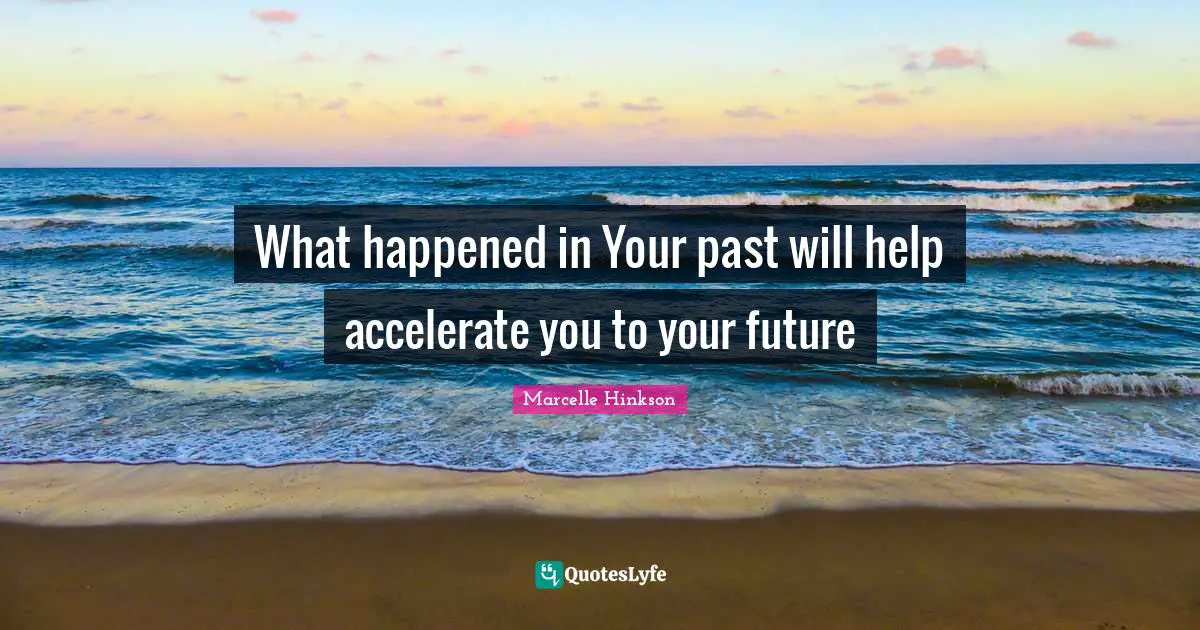 What happened in Your past will help accelerate you to your future