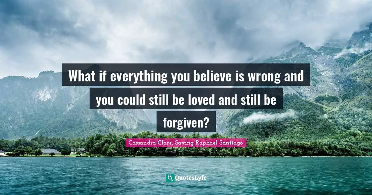 What if everything you believe is wrong and you could still be loved and still be forgiven?