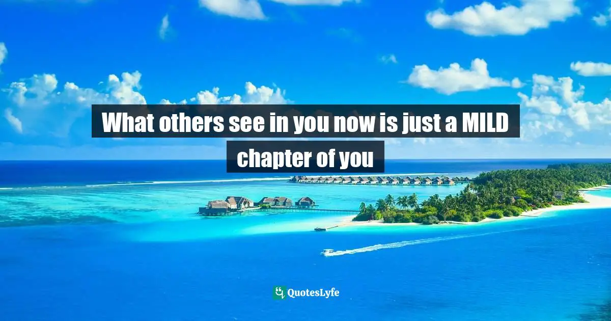 What others see in you now is just a MILD chapter of you