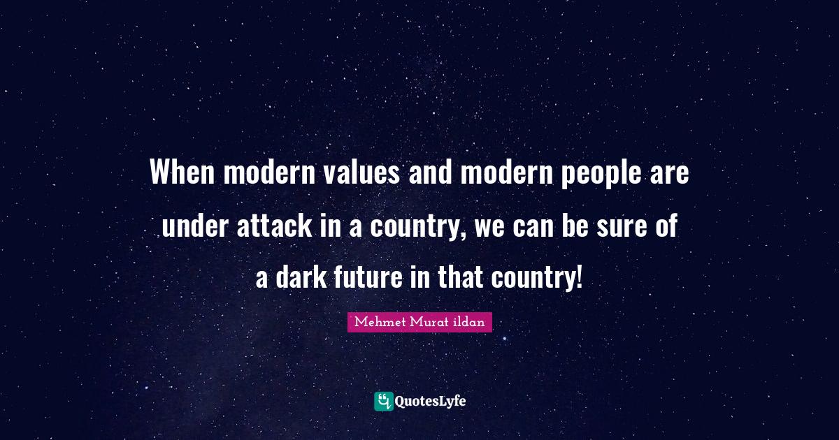 When modern values and modern people are under attack in a country, we