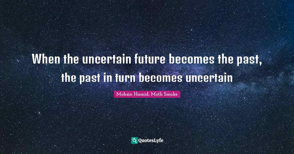 When the uncertain future becomes the past, the past in turn becomes uncertain