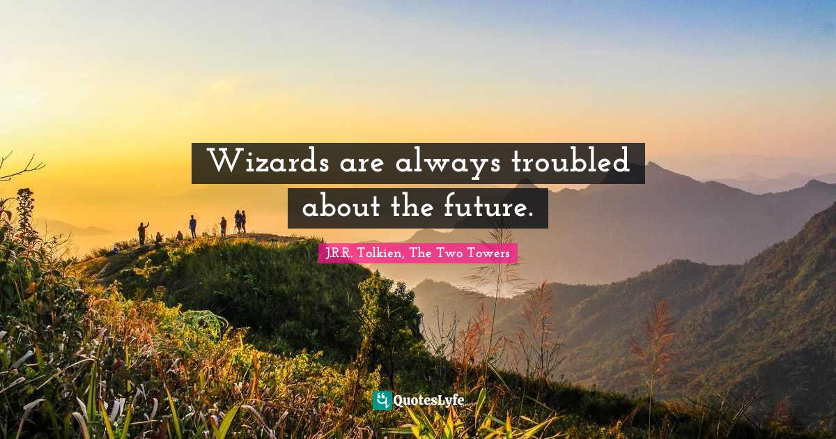 Wizards are always troubled about the future.