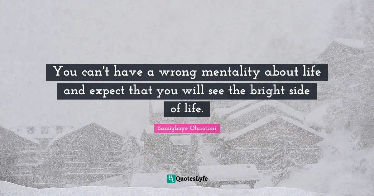 Expectation Quotes: "You can't have a wrong mentality about life and expect that you will see the bright side of life."
