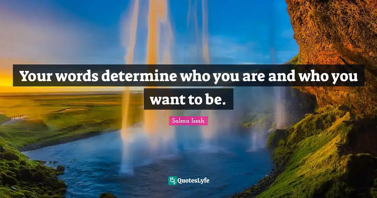 Your words determine who you are and who you want to be.