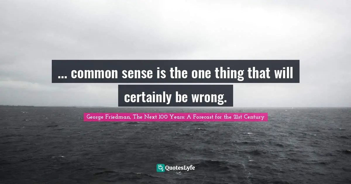 ... common sense is the one thing that will certainly be wrong.