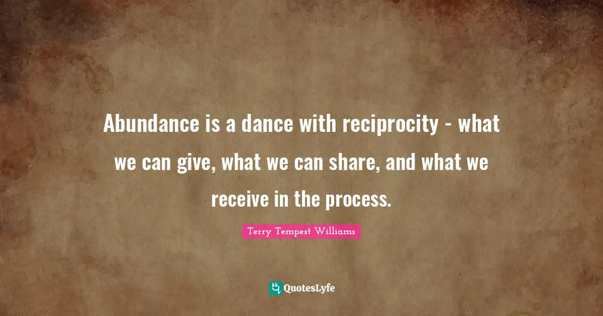 Abundance is a dance with reciprocity - what we can give, what we can share, and what we receive in the process.