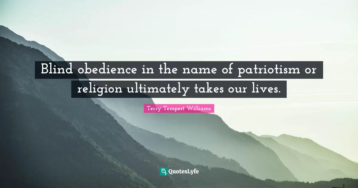 Blind obedience in the name of patriotism or religion ultimately takes our lives.