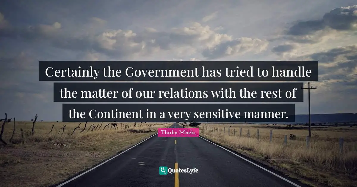 Certainly the Government has tried to handle the matter of our relations with the rest of the Continent in a very sensitive manner.