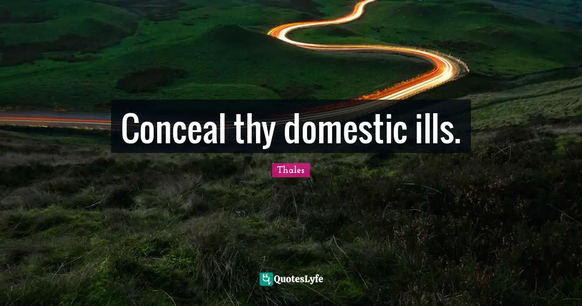 Thales Quotes: "Conceal thy domestic ills."