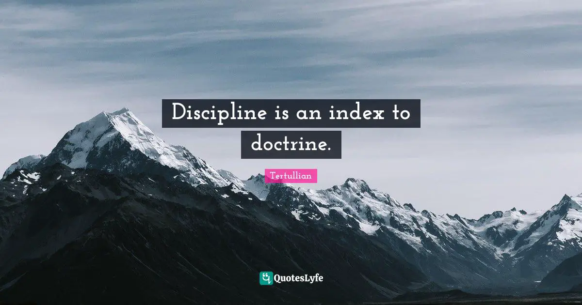 Discipline is an index to doctrine.