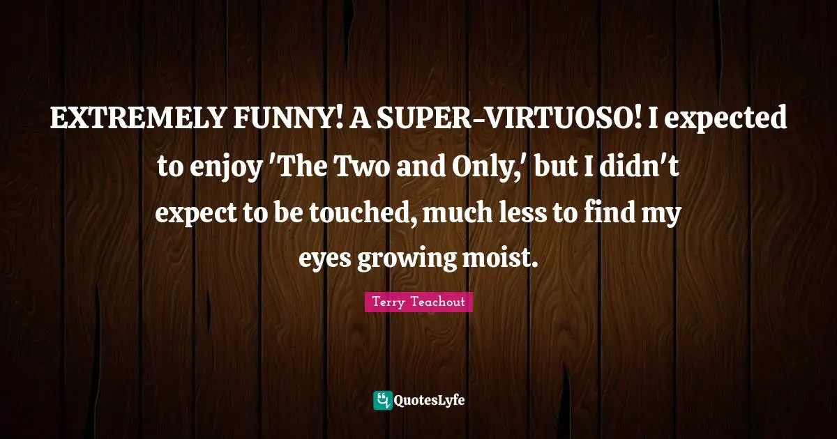 EXTREMELY FUNNY! A SUPER-VIRTUOSO! I expected to enjoy 'The Two and Only,' but I didn't expect to be touched, much less to find my eyes growing moist.