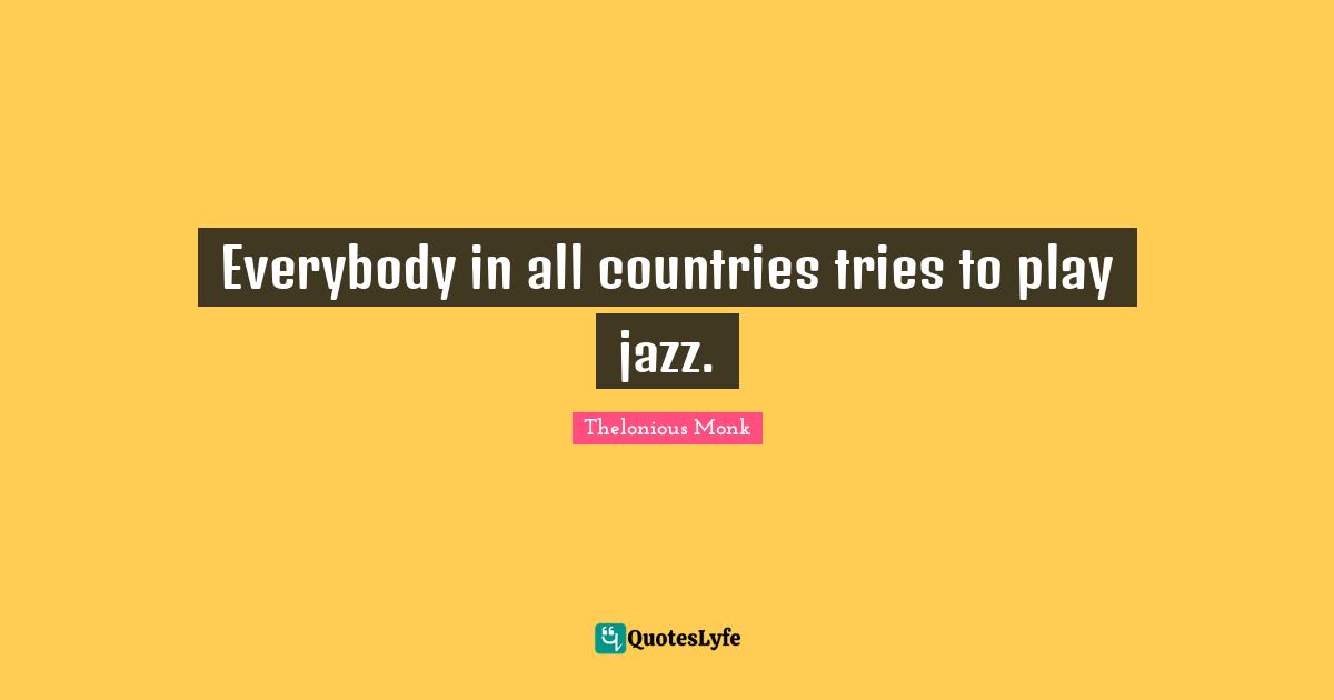 Everybody in all countries tries to play jazz.