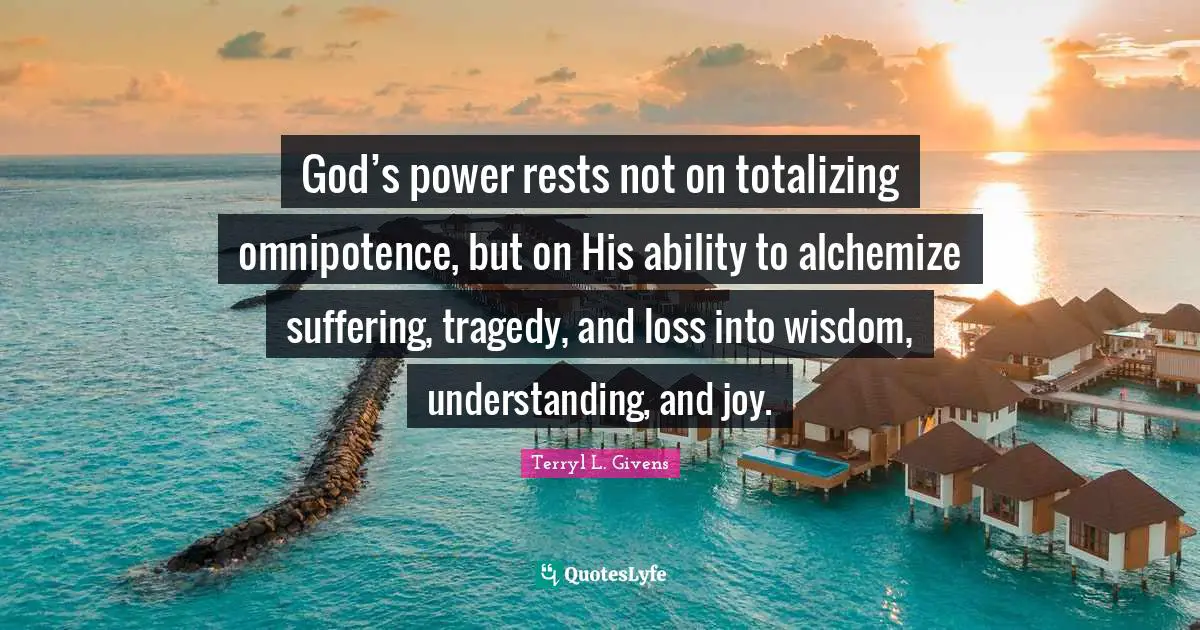 God’s power rests not on totalizing omnipotence, but on His ability to alchemize suffering, tragedy, and loss into wisdom, understanding, and joy.