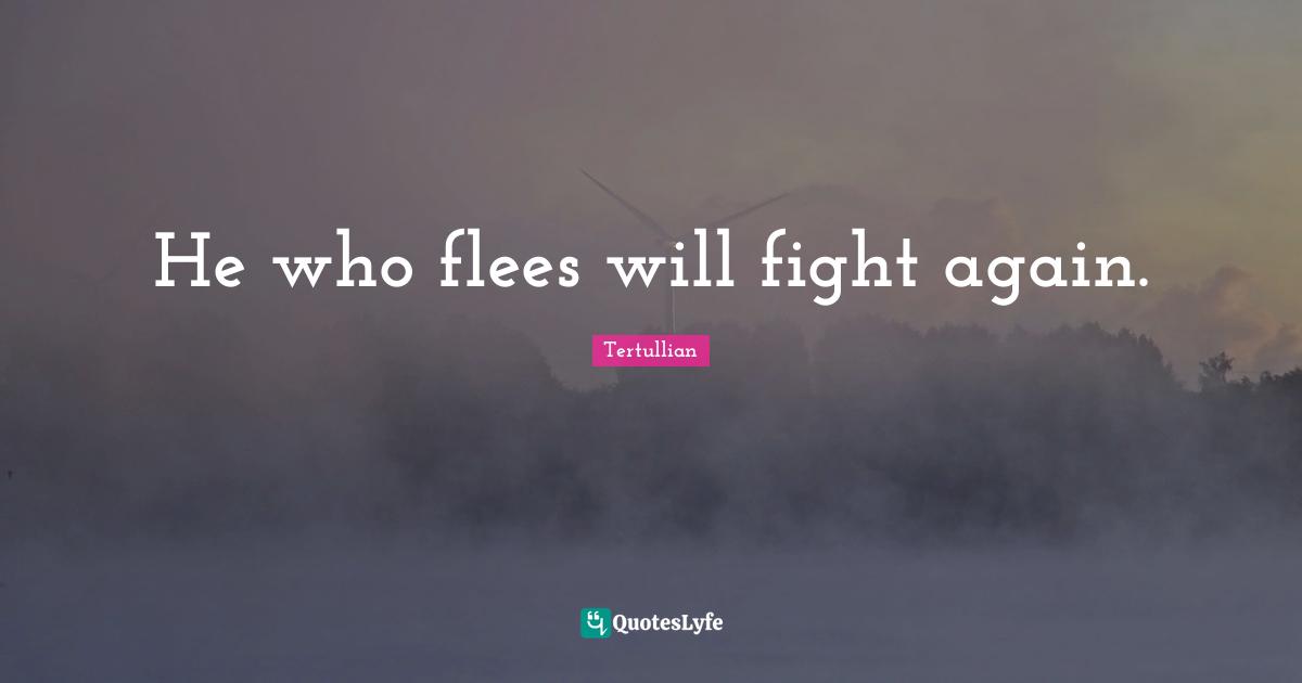 He who flees will fight again.