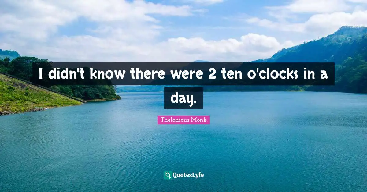 Clock Quotes: "I didn't know there were 2 ten o'clocks in a day."