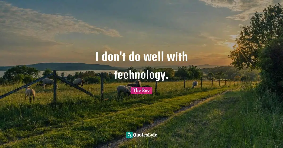 The Rev Quotes: "I don't do well with technology."