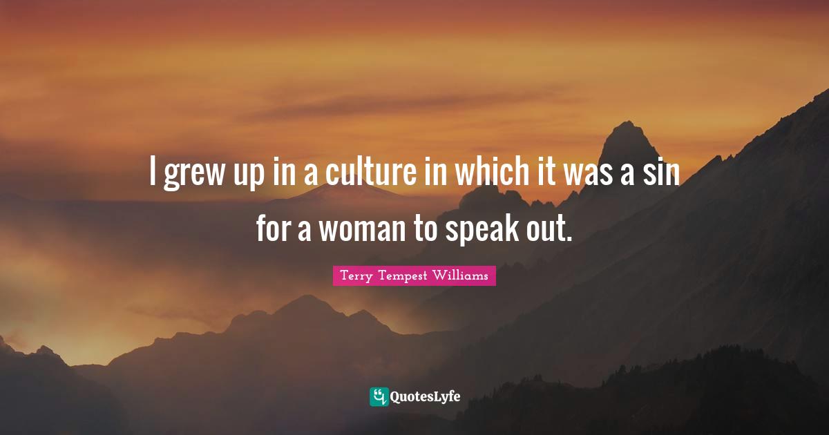 I grew up in a culture in which it was a sin for a woman to speak out.