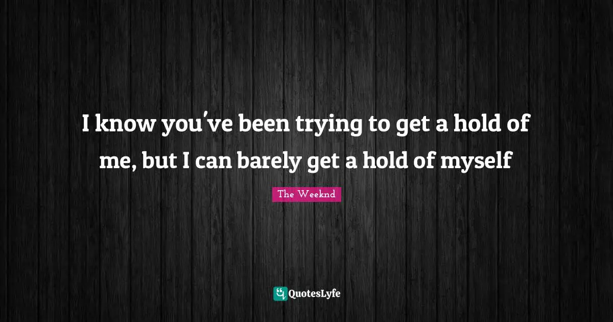 I know you've been trying to get a hold of me, but I can barely get a hold of myself