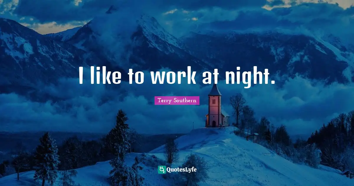 Terry Southern Quotes: "I like to work at night."