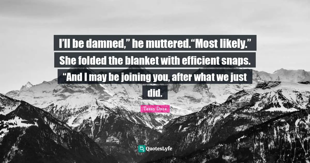 Snaps Quotes: "I’ll be damned,” he muttered.“Most likely.” She folded the blanket with efficient snaps. “And I may be joining you, after what we just did."