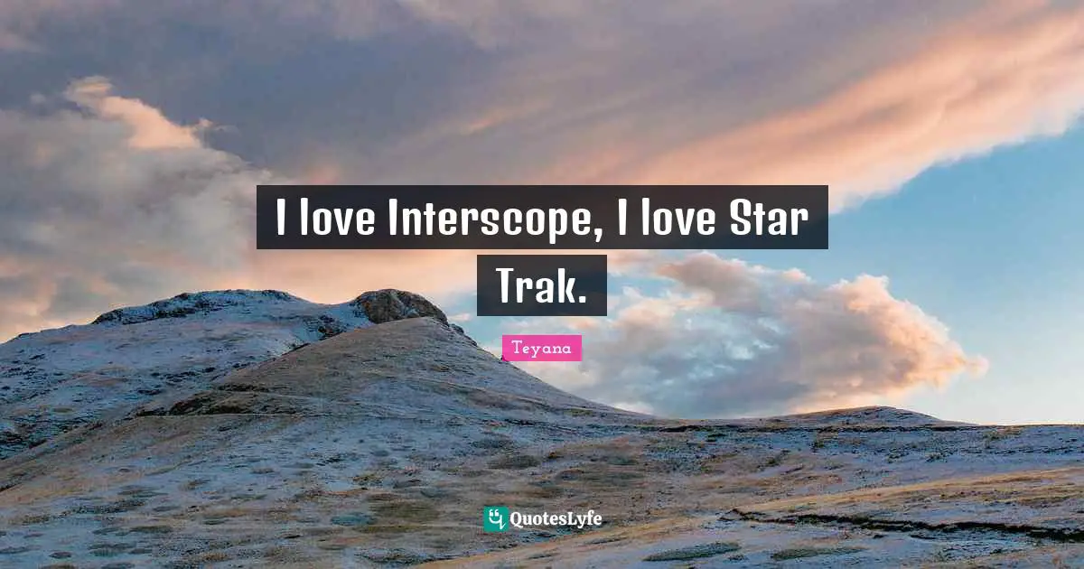 I love Interscope, I love Star Trak.