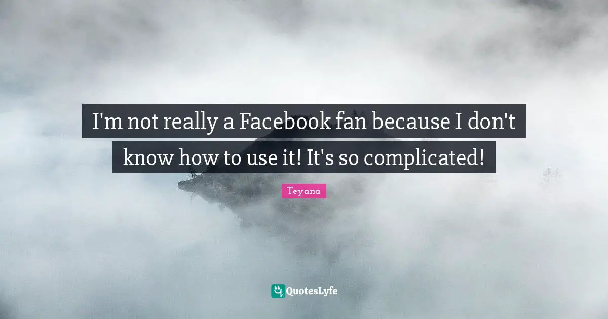 I'm not really a Facebook fan because I don't know how to use it! It's so complicated!