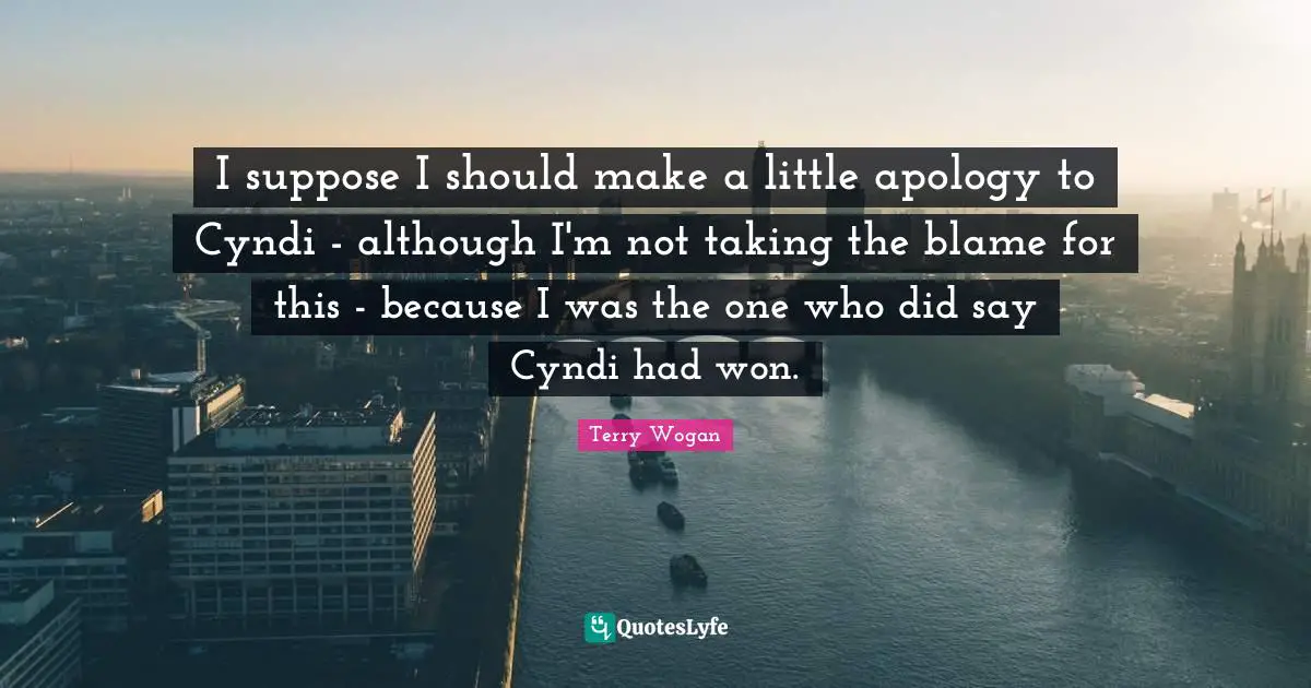 I suppose I should make a little apology to Cyndi - although I'm not taking the blame for this - because I was the one who did say Cyndi had won.