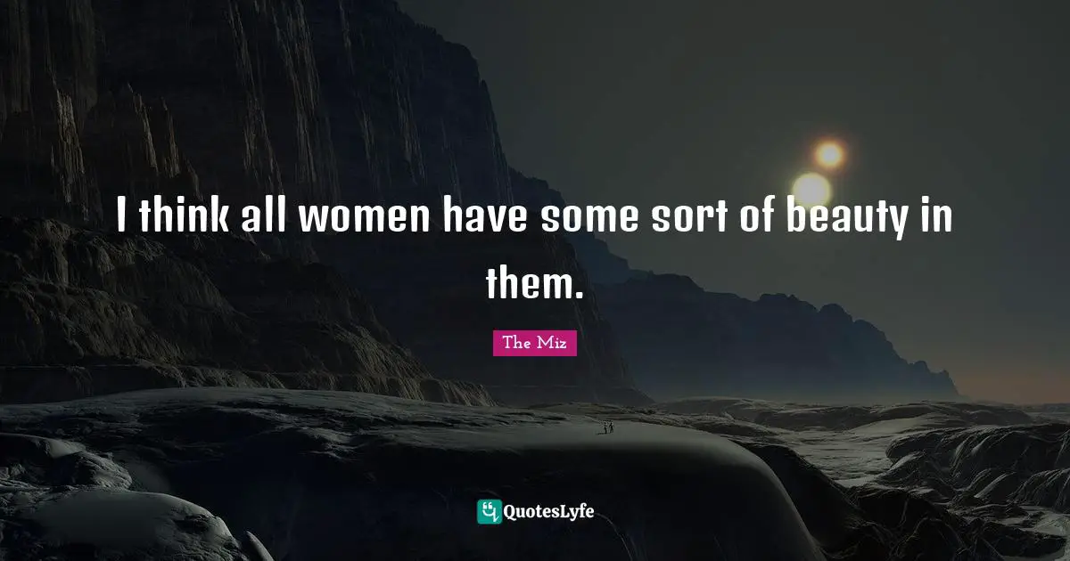 Women Beauty Quotes: "I think all women have some sort of beauty in them."