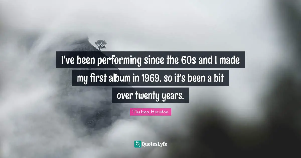 I've been performing since the 60s and I made my first album in 1969, so it's been a bit over twenty years.