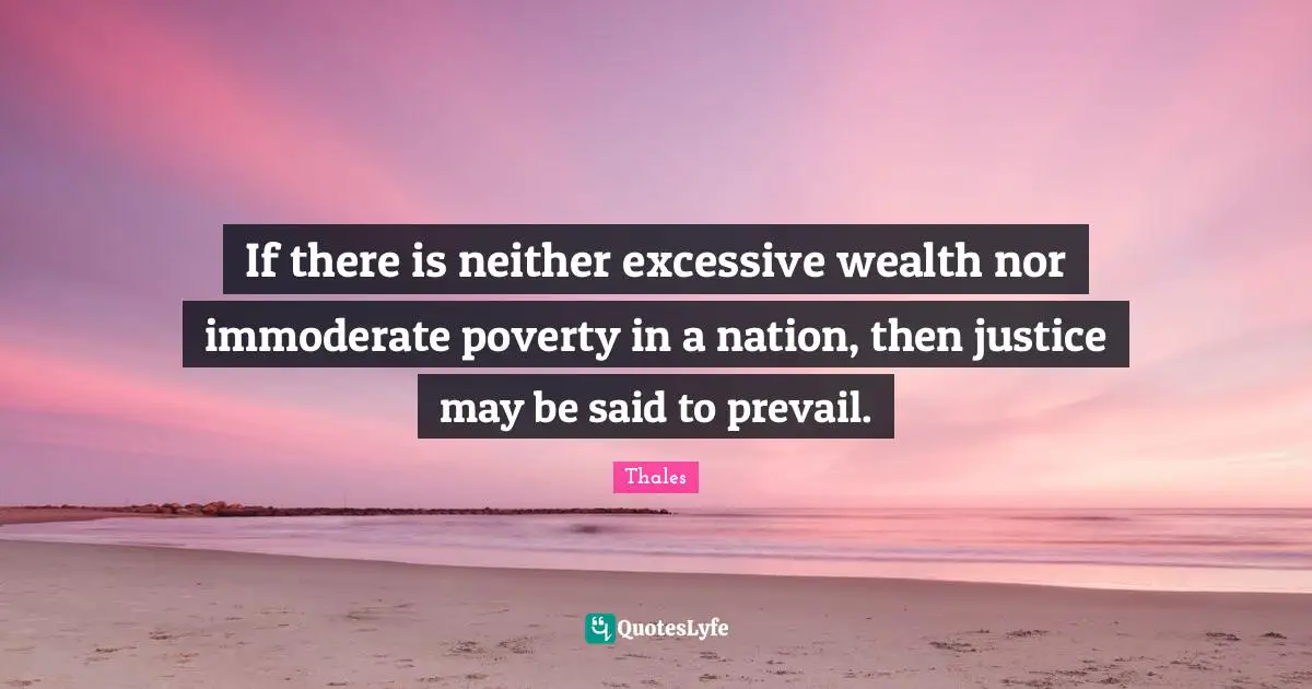 Environmental Quotes: "If there is neither excessive wealth nor immoderate poverty in a nation, then justice may be said to prevail."