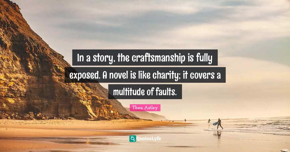Craftsmanship Quotes: "In a story, the craftsmanship is fully exposed. A novel is like charity; it covers a multitude of faults."