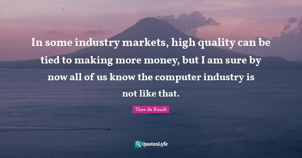 In some industry markets, high quality can be tied to making more money, but I am sure by now all of us know the computer industry is not like that.