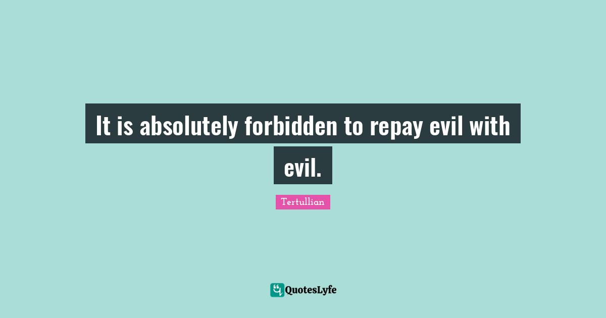 It is absolutely forbidden to repay evil with evil.