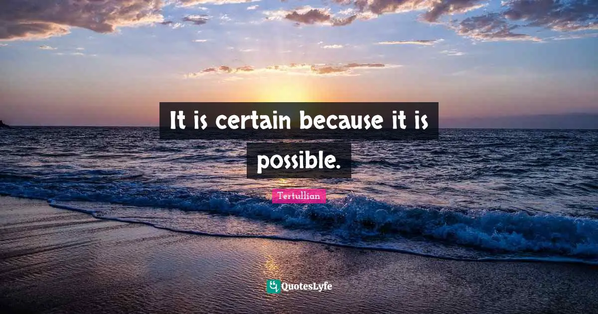 It is certain because it is possible.