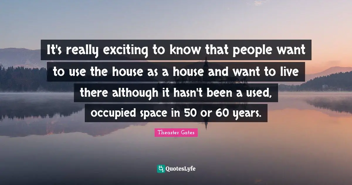 It's really exciting to know that people want to use the house as a house and want to live there although it hasn't been a used, occupied space in 50 or 60 years.