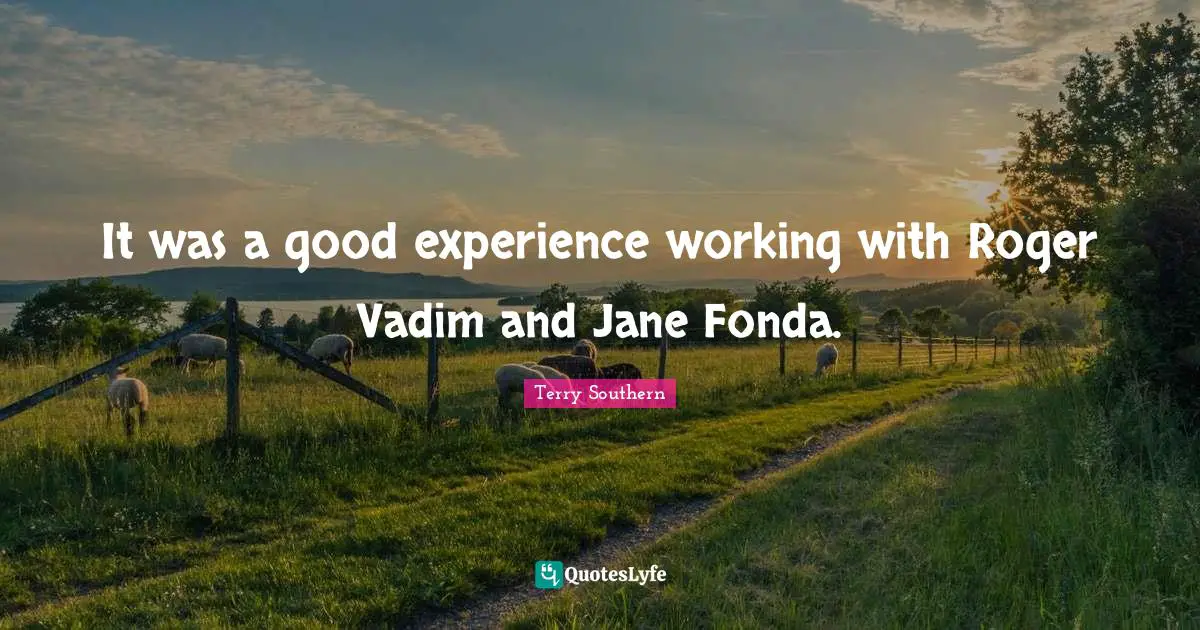 Terry Southern Quotes: "It was a good experience working with Roger Vadim and Jane Fonda."
